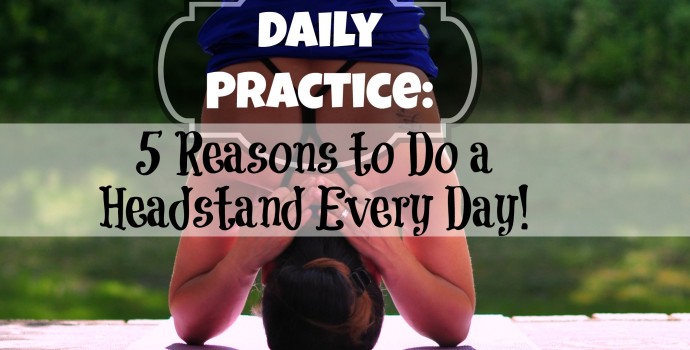 10 Reasons To Do A Headstand Every Day! - An Excerpt From Lisa