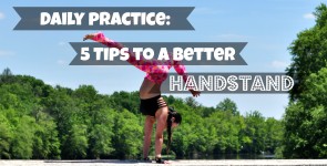 Daily Practice: 5 Tips to a Better Handstand