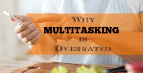 Why Multitasking is Overrated